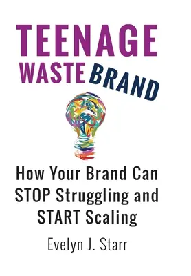 Teenage Wastebrand: Hogyan hagyhatja abba a márkája a küszködést és kezdheti el a skálázódást - Teenage Wastebrand: How Your Brand Can Stop Struggling and Start Scaling