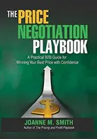 Az ártárgyalási játékkönyv: Gyakorlati B2B útmutató a legjobb ár magabiztos elnyeréséhez - The Price Negotiation Playbook: A Practical B2B Guide for Winning Your Best Price with Confidence