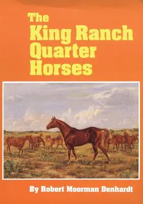 A King Ranch Quarter Horses: Valami a farmról és a tenyésztőikről - The King Ranch Quarter Horses: And Something of the Ranch and the Men That Bred Them