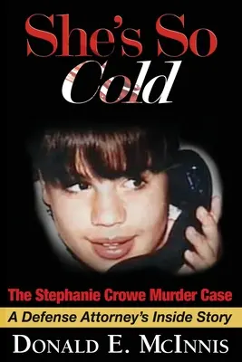 She's So Cold - A Stephanie Crowe-gyilkossági ügy: A Defense Attorney's Inside Story of coerced confessions of innocent teenage boys ártatlan tinédzser fiúk kényszerített vallomásáról - She's So Cold - The Stephanie Crowe Murder Case: A Defense Attorney's Inside Story of coerced confessions of innocent teenage boys