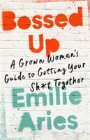 Bossed Up: A Grown Woman's Guide to Getting Your Sh*t Together (Egy felnőtt nő útmutatója, hogy összeszedd magad) - Bossed Up: A Grown Woman's Guide to Getting Your Sh*t Together