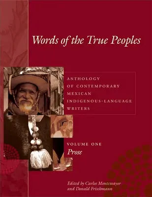 Az igaz népek szavai/Palabras de Los Seres Verdaderos: Kortárs mexikói őslakos írók antológiája/Antologa de Escritores Actu - Words of the True Peoples/Palabras de Los Seres Verdaderos: Anthology of Contemporary Mexican Indigenous-Language Writers/Antologa de Escritores Actu