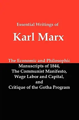 Karl Marx alapvető írásai: Gazdasági és filozófiai kéziratok, Kommunista kiáltvány, A bérmunka és a tőke, A Gotha-program kritikája. - Essential Writings of Karl Marx: Economic and Philosophic Manuscripts, Communist Manifesto, Wage Labor and Capital, Critique of the Gotha Program