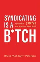Syndicating Is a B*tch: És más igazságok, amiket nem mondtak el neked. - Syndicating Is a B*tch: And Other Truths You Haven't Been Told