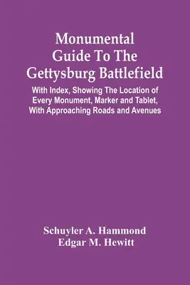 Monumentális útmutató a gettysburgi csatatérhez: Mutatóval, amely megmutatja minden emlékmű, jelzőtábla és tábla helyét, a megközelítő utakkal és sugárutakkal együtt. - Monumental Guide To The Gettysburg Battlefield: With Index, Showing The Location Of Every Monument, Marker And Tablet, With Approaching Roads And Aven