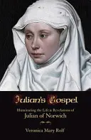 Julianus evangéliuma: Julian of Norwich életének és kinyilatkoztatásainak megvilágítása - Julian's Gospel: Illuminating the Life and Revelations of Julian of Norwich