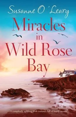 Csodák a Wild Rose Bayben: Egy teljesen felemelő, családi titkokkal teli ír romantikus regény. - Miracles in Wild Rose Bay: A completely uplifting Irish romance full of family secrets