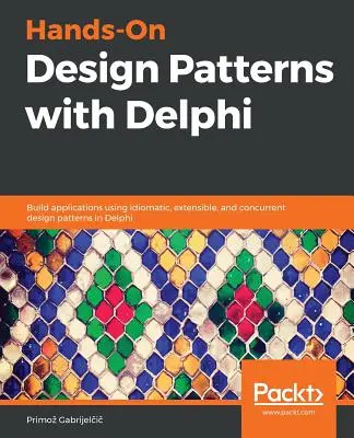 Kézzelfogható tervezési minták Delphivel: Alkalmazások készítése a Delphi idiomatikus, bővíthető és párhuzamos tervezési minták segítségével - Hands-On Design Patterns with Delphi: Build applications using idiomatic, extensible, and concurrent design patterns in Delphi