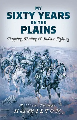 Hatvan évem az Alföldön: Trapping, Trading, and Indian Fighting - My Sixty Years on the Plains: Trapping, Trading, and Indian Fighting