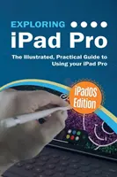 Az iPad Pro felfedezése: iPadOS kiadás: Az iPad Pro használatának illusztrált, gyakorlati útmutatója - Exploring iPad Pro: iPadOS Edition: The Illustrated, Practical Guide to Using iPad Pro