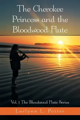 A cseroki hercegnő és a vérfa fuvola: A Vérfa fuvola sorozat 1. kötete - The Cherokee Princess and the Bloodwood Flute: Vol. 1 the Bloodwood Flute Series