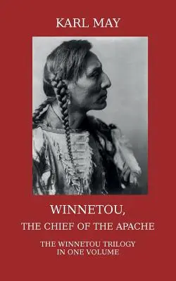 Winnetou, az apacsok főnöke: A teljes Winnetou-trilógia egy kötetben - Winnetou, the Chief of the Apache: The Full Winnetou Trilogy in one Volume