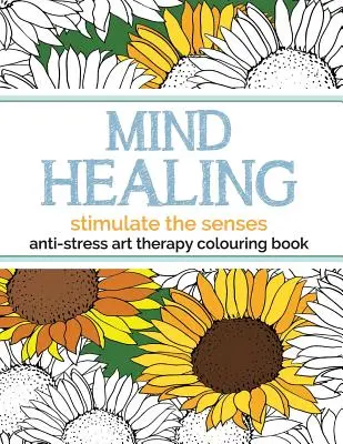 Elmét gyógyító stresszellenes művészetterápiás színezőkönyv: Stimulálja az érzékeket - Mind Healing Anti-Stress Art Therapy Colouring Book: Stimulate The Senses