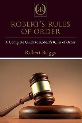 Robert's Rules of Order: A Complete Guide to Robert's Rules of Order (A teljes útmutató a Robert's Rules of Orderhez) - Robert's Rules of Order: A Complete Guide to Robert's Rules of Order