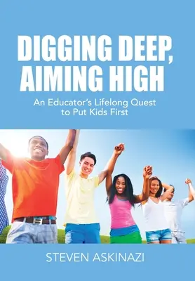 Mélyre ásni, magasra célozni: Egy pedagógus egész életen át tartó törekvése, hogy a gyerekeket helyezze előtérbe - Digging Deep, Aiming High: An Educator's Lifelong Quest to Put Kids First