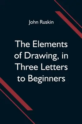 A rajzolás elemei, három levélben a kezdőkhöz - The Elements of Drawing, in Three Letters to Beginners