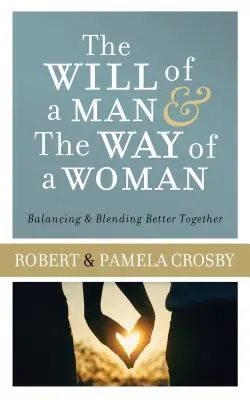 A férfi akarata és a nő útja: Egyensúlyozás és jobb összeolvadás - Will of a Man & the Way of a Woman: Balancing & Blending Better Together