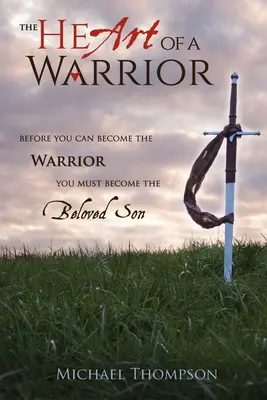 Egy harcos szíve: Mielőtt harcossá válhatsz, a szeretett fiúvá kell válnod - The Heart of a Warrior: Before You Can Become the Warrior You Must Become the Beloved Son