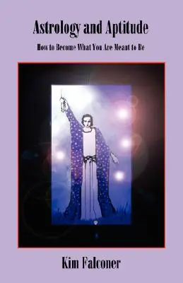 Asztrológia és alkalmasság: Hogyan válj azzá, akinek szántak téged - Astrology and Aptitude: How to Become What You Were Meant to Be