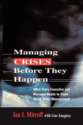 Válságok kezelése, mielőtt bekövetkeznek: Amit minden vezetőnek és menedzsernek tudnia kell a válságkezelésről - Managing Crises Before They Happen: What Every Executive and Manager Needs to Know about Crisis Management