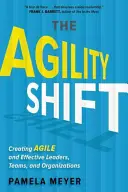 Agility Shift: Agilis és hatékony vezetők, csapatok és szervezetek létrehozása - Agility Shift: Creating Agile and Effective Leaders, Teams, and Organizations