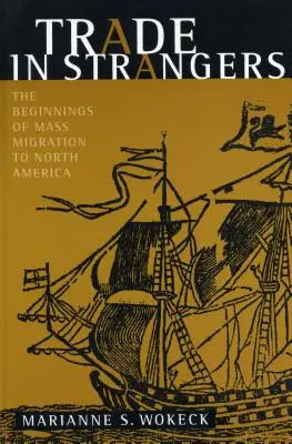 Trade in Strangers: Az Észak-Amerikába irányuló népvándorlás kezdetei - Trade in Strangers: The Beginnings of Mass Migration to North America