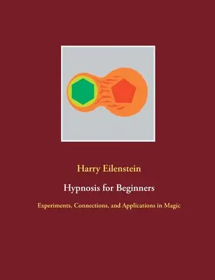 Hipnózis kezdőknek: Kísérletek, összefüggések és alkalmazások a mágiában - Hypnosis for Beginners: Experiments, Connections, and Applications in Magic