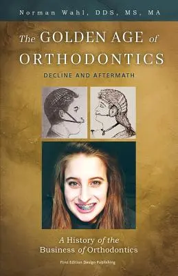 A fogszabályozás aranykora: A fogszabályozás: hanyatlás és utóhatás - The Golden Age Of Orthodontics: Decline And Aftermath