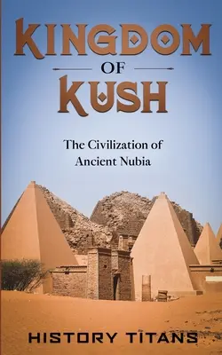 Kush királysága: Az ősi Núbia civilizációja - Kingdom of Kush: The Civilization of Ancient Nubia