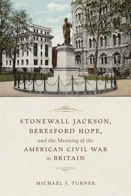 Stonewall Jackson, Beresford Hope és az amerikai polgárháború jelentése Nagy-Britanniában - Stonewall Jackson, Beresford Hope, and the Meaning of the American Civil War in Britain