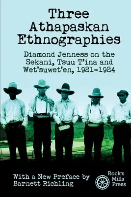 Három athapaskai néprajz: Diamond Jenness a szekánikról, a tsuu t'ina-ról és a wet'suwet'enről, 1921-1924 - Three Athapaskan Ethnographies: Diamond Jenness on the Sekani, Tsuu T'ina and Wet'suwet'en, 1921-1924