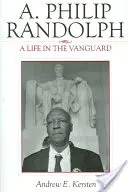 A. Philip Randolph: Philip Philip Randolph: Egy élet az előőrsben - A. Philip Randolph: A Life in the Vanguard