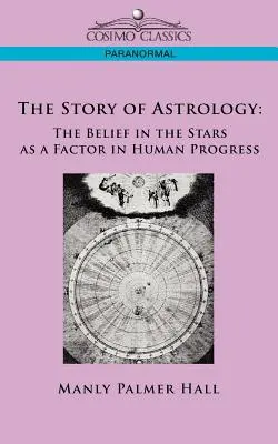 Az asztrológia története: A csillagokba vetett hit, mint az emberi fejlődés tényezője - The Story of Astrology: The Belief in the Stars as a Factor in Human Progress