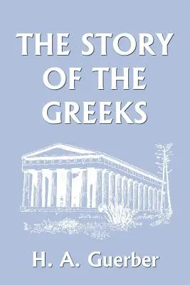 A görögök története (Yesterday's Classics) - The Story of the Greeks (Yesterday's Classics)