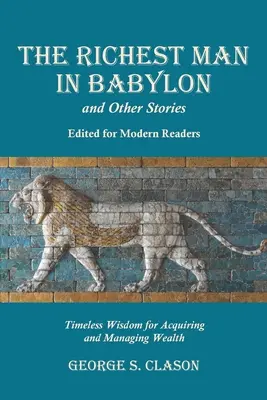 The Richest Man in Babylon and Other Stories, Edited for Modern Readers: Időtlen bölcsesség a vagyon megszerzéséhez és kezeléséhez - The Richest Man in Babylon and Other Stories, Edited for Modern Readers: Timeless Wisdom for Acquiring and Managing Wealth