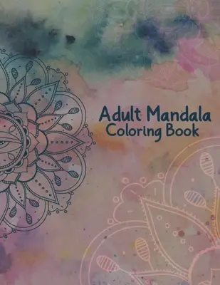 Felnőtt mandala színezőkönyv: Stresszoldó és nyugtató minták Mandala színező könyvek felnőtteknek Relaxáció - 50 gyönyörű design mandalák színezése - Adult Mandala Coloring Book: Stress Relieving and Calming Designs Mandala Coloring Books for Adults Relaxation - 50 Beautiful Design Mandalas Color
