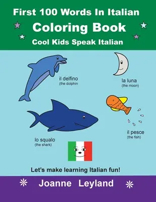 Az első 100 szó olaszul színezőkönyv Cool Kids Speak Italian: Tegyük szórakoztatóvá az olasz nyelvtanulást! - First 100 Words In Italian Coloring Book Cool Kids Speak Italian: Let's make learning Italian fun!