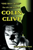 Egy ember őrült ... ! Colin Clive élete és halála; Hollywood Dr. Frankensteinje - One Man Crazy ... ! The Life and Death of Colin Clive; Hollywood's Dr. Frankenstein