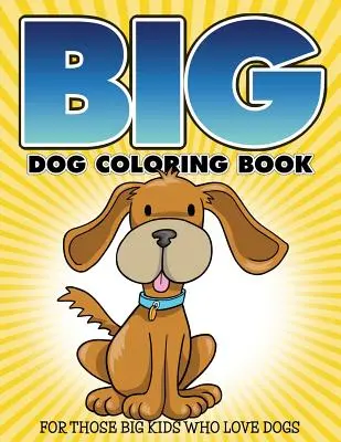 Big Dog Coloring Book: Azoknak a nagy gyerekeknek, akik szeretik a kutyákat - Big Dog Coloring Book: For Those Big Kids Who Love Dogs