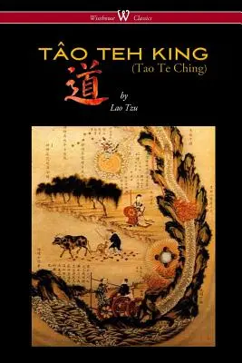 A TO TEH KIRÁLY (TAO TE CSING - Wisehouse Classics Edition) - THE TO TEH KING (TAO TE CHING - Wisehouse Classics Edition)