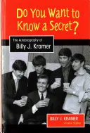 Akarsz tudni egy titkot? Billy J. Kramer önéletrajza - Do You Want to Know a Secret?: The Autobiography of Billy J. Kramer