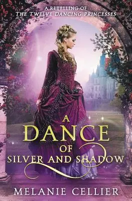 Ezüst és árnyék tánca: A tizenkét táncoló hercegnő újragondolása - A Dance of Silver and Shadow: A Retelling of The Twelve Dancing Princesses