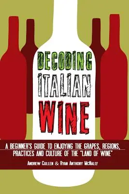 Az olasz bor megfejtése: A Beginner's Guide to Genjoying the Grapes, Regions, Practices and Culture of the Land of Wine” ”” - Decoding Italian Wine: A Beginner's Guide to Enjoying the Grapes, Regions, Practices and Culture of the Land of Wine