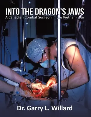 A sárkány állkapcsába: Egy kanadai harci sebész a vietnami háborúban - Into the Dragon's Jaws: A Canadian Combat Surgeon in the Vietnam War