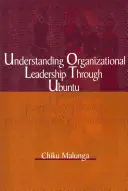 A szervezeti vezetés megértése az Ubuntun keresztül - Understanding Organizational Leadership Through Ubuntu