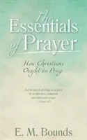 Az ima alapjai: Hogyan kellene a keresztényeknek imádkozniuk - The Essentials of Prayer: How Christians Ought to Pray