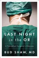 Utolsó éjszaka a műtőben: Egy transzplantációs sebész odüsszeiája - Last Night in the OR: A Transplant Surgeon's Odyssey