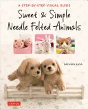 Édes és egyszerű tűfilc állatok: A Step-By-Step Visual Guide - Sweet & Simple Needle Felted Animals: A Step-By-Step Visual Guide