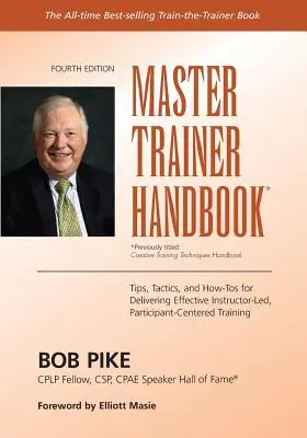 Mesteredzői kézikönyv: Tippek, taktikák és hogyan kell hatékony, oktató által vezetett, résztvevő-központú képzést nyújtani - Master Trainer Handbook: Tips, Tactics, and How-Tos for Delivering Effective Instructor-Led, Participant-Centered Training