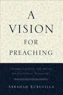 A Vision for Preaching: A lelkipásztori szolgálat szívének megértése - A Vision for Preaching: Understanding the Heart of Pastoral Ministry